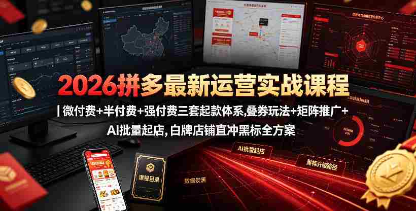 2026拼多多最新运营实战课程|微付费+半付费+强付费三套起款体系,叠券玩法+矩阵推广+AI批量起店,白牌店铺直冲黑标全方案-造富网