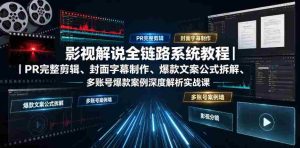影视解说全链路系统教程｜PR完整剪辑、封面字幕制作、爆款文案公式拆解、多账号爆款案例深度解析实战课-造富网