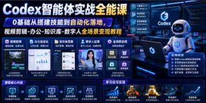 Codex智能体实战全能课｜0基础从搭建技能到自动化落地，视频剪辑-办公-知识库-数字人全场景变现教程-造富网