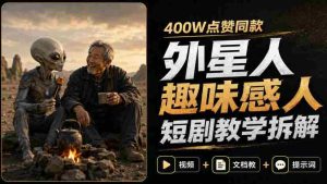 400W点赞同款外星人趣味感人短剧教学拆解,视频+文档教+提示词-造富网