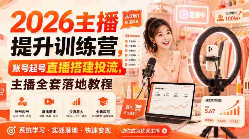 2026主播提升训练营,账号起号直播搭建投流,主播全套落地教程-造富网