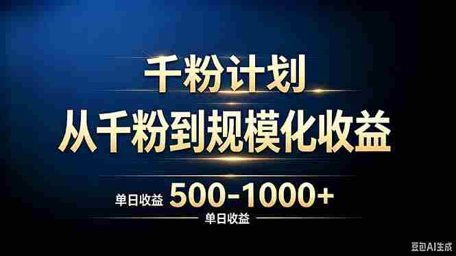 (20078期)抖音千粉账号计划,从千粉到规模化收益 500-1000+单日收益-造富网