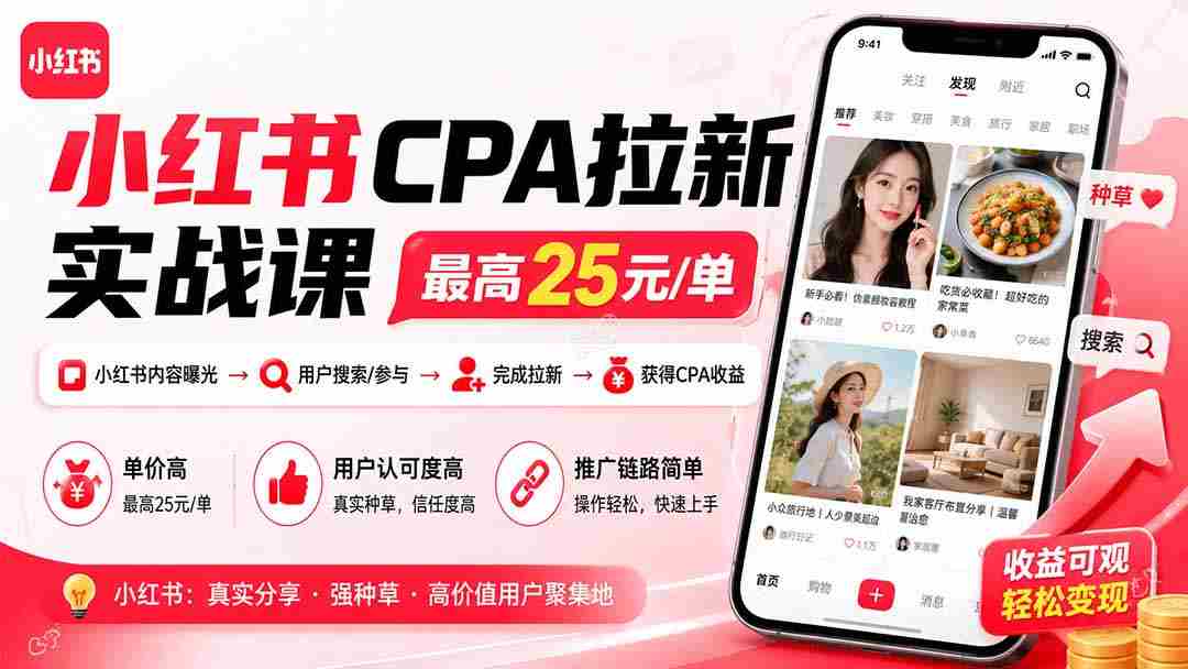 (20101期)小红书CPA拉新实战课-更新0827:最高25元/单,小红书内容曝光—用户搜索/参与—完成拉新—获得CPA收益-造富网