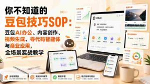 你不知道的豆包技巧SOP:豆包AI办公、内容创作、视频生成、零代码智能体与商业应用,全场景实战教学-造富网