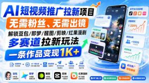 AI短视频推广拉新项目,无需粉丝、无需出镜,解锁豆包/即梦/醒图/剪映/红果漫剧多赛道拉新玩法,一条作品变现1K+-造富网