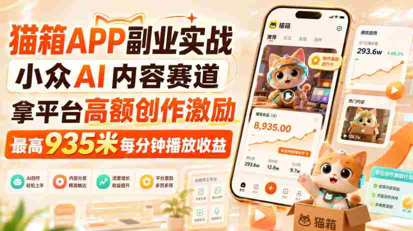 猫箱APP副业实战,小众AI内容赛道,拿平台高额创作激励,最高935米每分钟播放收益-造富网