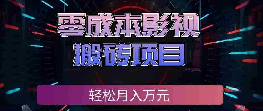 零成本影视搬砖项目,普通人利用空闲时间就能做,轻松月入万元!-造富网