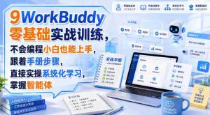 WorkBuddy零基础实战训练,不会编程小白也能上手,跟着手册步骤,直接实操系统化学习,掌握智能体-造富网