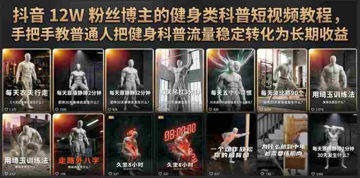抖音12W粉丝博主的健身类科普短视频教程，手把手教普通人把健身科普流量稳定转化为长期收益-造富网