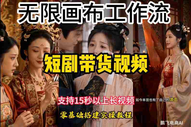 无限画布工作流制作短剧带货视频支持制作15秒以上视频，实操搭建教学，看完教程小白也能轻松搭建-造富网