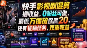 快手影视剧混剪撸收益，0粉丝可做，最低万播放保底20，还有征稿任务，双重收益-造富网