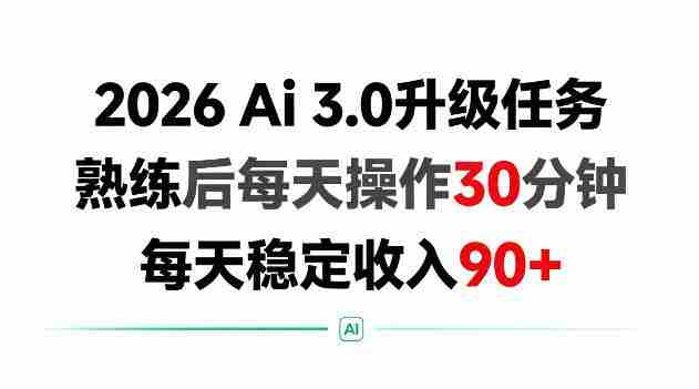 2026 Ai3.0升级任务,熟练后每天操作30分钟,每天稳定收入90+【揭秘】-造富网