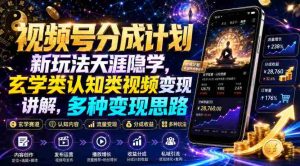 视频号分成计划新玩法天涯隐学，玄学类认知类视频变现讲解，多种变现思路-造富网