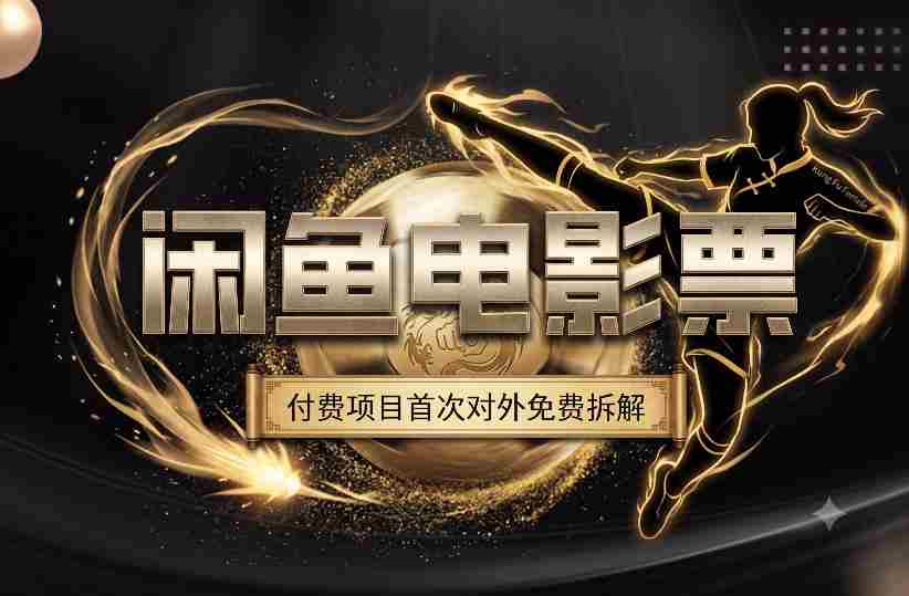 一部功夫女足,再次颠覆了我对闲鱼电影票的认知,旺季一月打底1W+-造富网