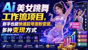 Ai美女跳舞工作流项目,新手也能快速起号涨粉变现,多种变现方式-造富网