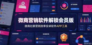 微商营销软件解锁会员版,微商社群营销效率安卓软件APP工具-造富网
