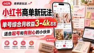 小红书商单新玩法，单号综合月收益3-4k左右，适合起号和有耐心的小伙伴-造富网