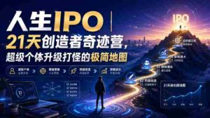 人生IPO︱21天创造者奇迹营,超级个体升级打怪的极简地图-造富网