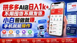 拼多多AI店日入1k+,不用囤货不用发货,小白照做就賺,手机就能操作【揭秘】-造富网