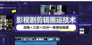 影视剧剪辑搬运技术，洗稿+三创=20分一条原创视频-造富网