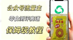 公众号流量主零食测评赛道，20分钟一条作品，流量稳定轻松1w+阅读-造富网