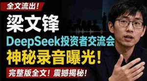 全文流出梁文锋DeepSeek投资者交流会神秘录音曝光,感兴趣的抓紧看【PDF文档】-造富网