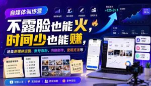 自媒体训练营,不露脸也能火,时间少也能賺,涵盖新媒体运营、账号涨粉、内容创作、变现方法等-造富网