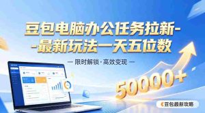 日入五位数【豆包电脑办公任务】拉新实操教程,电脑端刚出来,市场非常空白-造富网