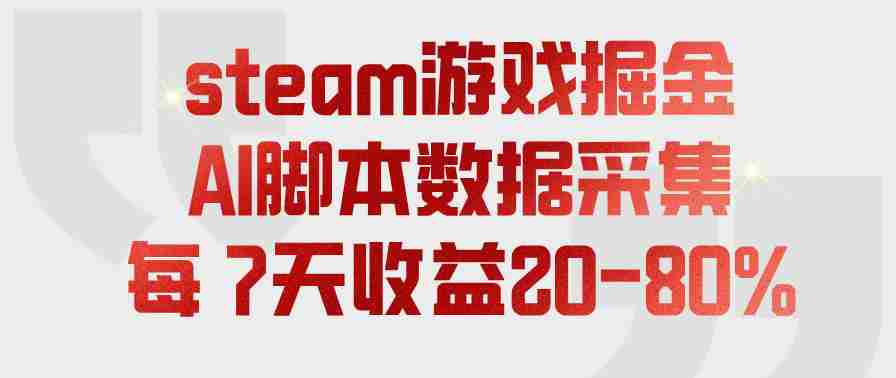steam游戏掘金,AI脚本数据采集,轻松月入过1W,每7天收益20-80%【揭秘】-造富网
