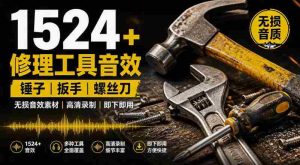 1524个宝藏剪辑无损音效!日常常见工具音效包,如砍含扳手、剪刀、锯,泵,斧头,锤子工具等,中文分类-造富网
