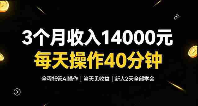 3个月收入1.4W,全程托管Ai操作每天操作40分钟,当天见收益新人2天全部学会!【揭秘】-造富网
