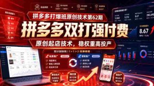 拼多多打爆班原创技术第62期,拼多多双打强付费,原创起店技术,稳权重高投产-造富网