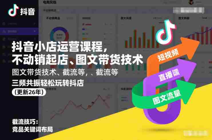 抖音小店运营课程，不动销起店、图文带货技术、截流等，三频共振轻松玩转抖店(更新26年08月)-造富网