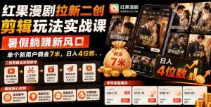 红果漫剧拉新二创剪辑玩法实战课,暑假躺賺新风口,单个新用户佣金7米,日入4位数(更新0808)-造富网