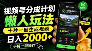 （19978期）视频号分成计划懒人玩法，十秒一键生成视频，日入2000+，手机一键操作-造富网