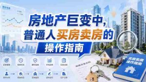 付费文章:房地产巨变中,普通人买房卖房的操作指南【上篇+下篇】-造富网