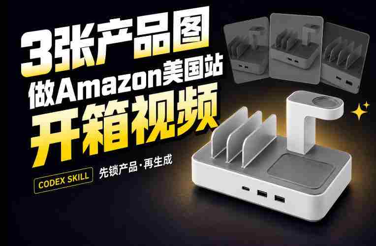 3张产品图，怎么做成15秒Amazon美国站开箱视频？关键不是提示词-造富网