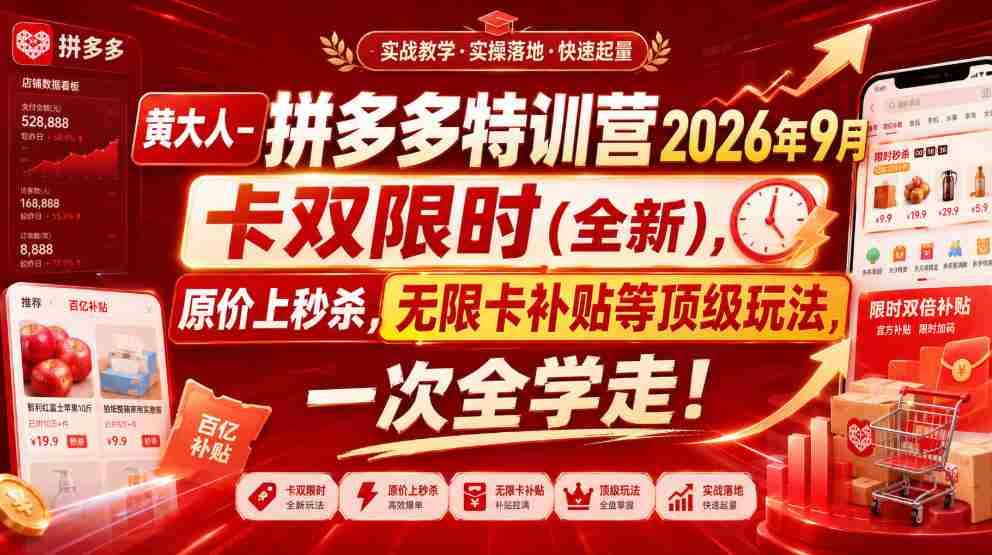 黄大人-拼多多特训营2026年9月,卡双限时(全新),原价上秒杀,无限卡补贴等顶级玩法,一次全学走!-造富网