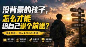 付费文章：没背景的孩子，怎么才能给自己谋个前途？-造富网