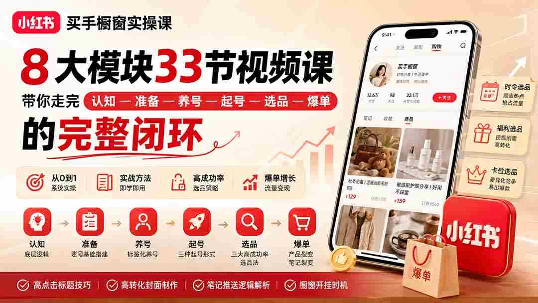 (20217期)小红书买手橱窗实操课:8大模块33节视频课,带你走完”认知—准备—养号—起号—选品—爆单”的完整闭环-造富网