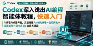 Codex深入浅出AI编程智能体教程，快速入门AI编程与桌面开发，打通「AI辅助编程→应用开发→底层进阶→逆向实战」全技术链路-造富网