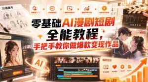 零基础AI漫剧短剧全能教程,从AI智能体搭建、文案脚本分镜、多平台AI生视频、剪映精修,覆盖全题材创作,手把手教你做爆款变现作品-造富网