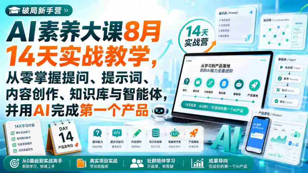 破局新手营AI素养大课8月14天实战教学,从零掌握提问、提示词、内容创作、知识库与智能体,并用AI完成第一个产品-造富网