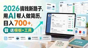 2026搞钱新路子,用AI帮人做简历,日入700+,送模板+工具【揭秘】-造富网