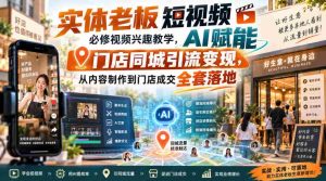 实体老板短视频必修视频兴趣教学,AI赋能门店同城引流变现,AI+短视频+直播打爆实体客流量-造富网