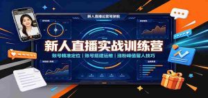 新人直播实战训练营：账号精准定位，账号搭建运维，涨粉峰值留人技巧-造富网