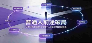 普通人前途破局:认清时代游戏规则,看懂个人价值,掌握需求交换-造富网