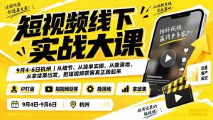 (20366期)短视频线下实战大课9月4-6日杭州,从细节、从简单实操、从能落地、从拿结果出发,把短视频获客真正跑起来-造富网