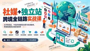 (20361期)社媒+独立站跨境全链路实战课:从市场选品、TK起号到建站运营与私域复购,零基础跑通出海变现闭环-造富网