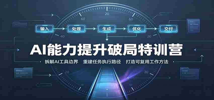 AI能力提升破局特训营:掌握AI交互逻辑,内容创作,搭建工作流-造富网